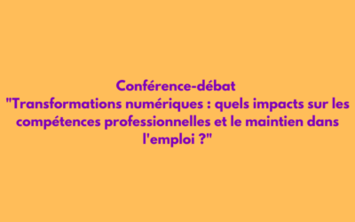 Conférence-débat “Transformations numériques : quels impacts sur les compétences professionnelles et le maintien dans l’emploi ?”